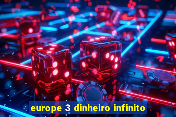 europe 3 dinheiro infinito